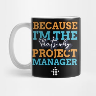 "Because I'm the Project Manager that's why" Mug